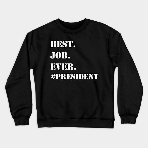 WHITE BEST JOB EVER #PRESIDENT Crewneck Sweatshirt by Prairie Ridge Designs